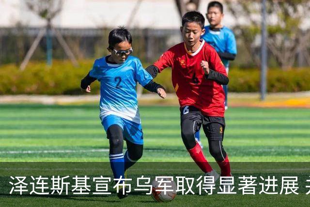 泽连斯基宣布乌军取得显著进展 并公布最新战果